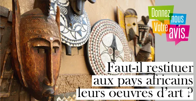 photo debat. faut-il restituer aux pays africains leurs oeuvres d’art ?