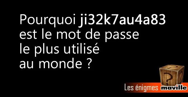 photo enigme. pourquoi ji32k7au4a83 est le mot de passe le plus utilisé au monde ?